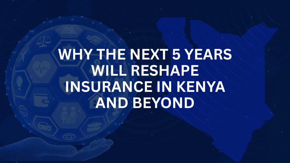 Why the Next 5 Years Will Reshape Insurance in Kenya and Beyond